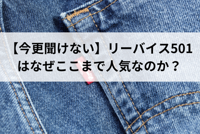 【今更聞けない】リーバイス501はなぜここまで人気なのか？